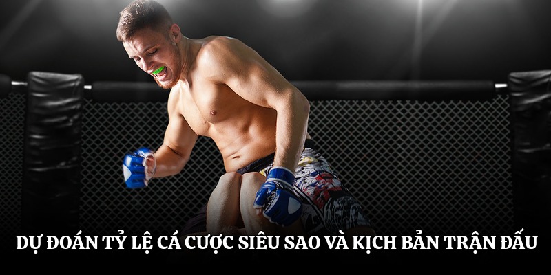 Dự đoán tỷ lệ cá cược siêu sao và kịch bản trận đấu