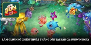 Bắn Cá Sunwin - Kinh Nghiệm Làm Giàu Nhanh Chóng Từ Đáy Biển