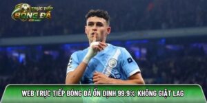 Tructiepbongda.fyi: Web trực tiếp bóng đá ổn định 99.9% không giật lag