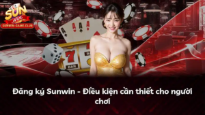 Cần đọc gì trước khi đăng ký SUNWIN?